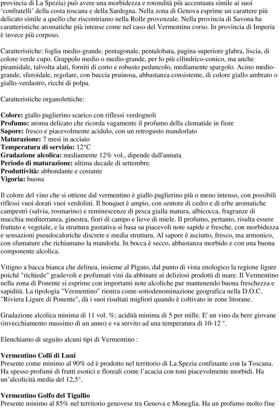 Nella provincia di Savona ha caratteristiche aromatiche più intense come nel caso del Vermentinu corso. In provincia di Imperia è invece più corposo.