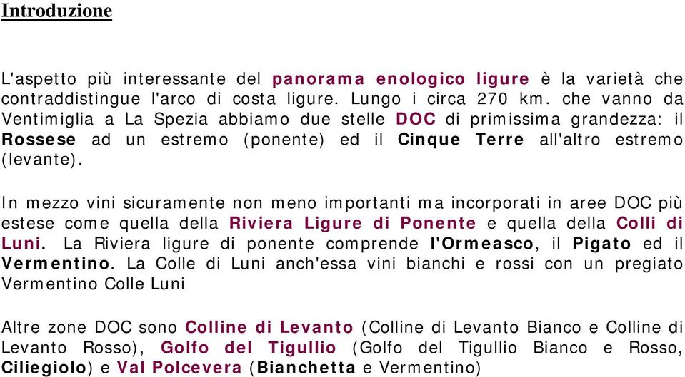 In mezzo vini sicuramente non meno importanti ma incorporati in aree DOC più estese come quella della Riviera Ligure di Ponente e quella della Colli di Luni.