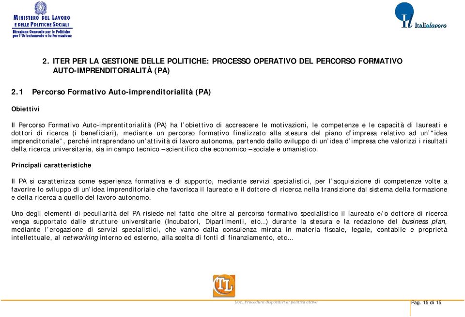 dottori di ricerca (i beneficiari), mediante un percorso formativo finalizzato alla stesura del piano d impresa relativo ad un idea imprenditoriale, perché intraprendano un attività di lavoro