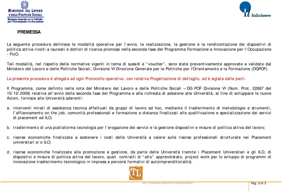 Tali modalità, nel rispetto delle normative vigenti in tema di sussidi e voucher, sono state preventivamente approvate e validate dal Ministero del Lavoro e delle Politiche Sociali, Divisione VI