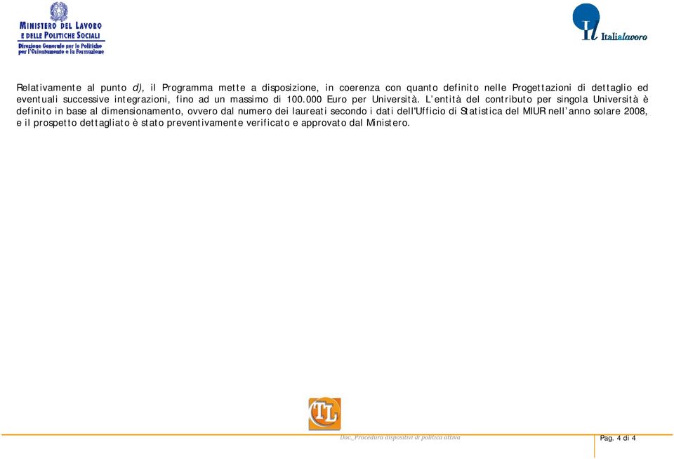 L entità del contributo per singola Università è definito in base al dimensionamento, ovvero dal numero dei laureati secondo i dati