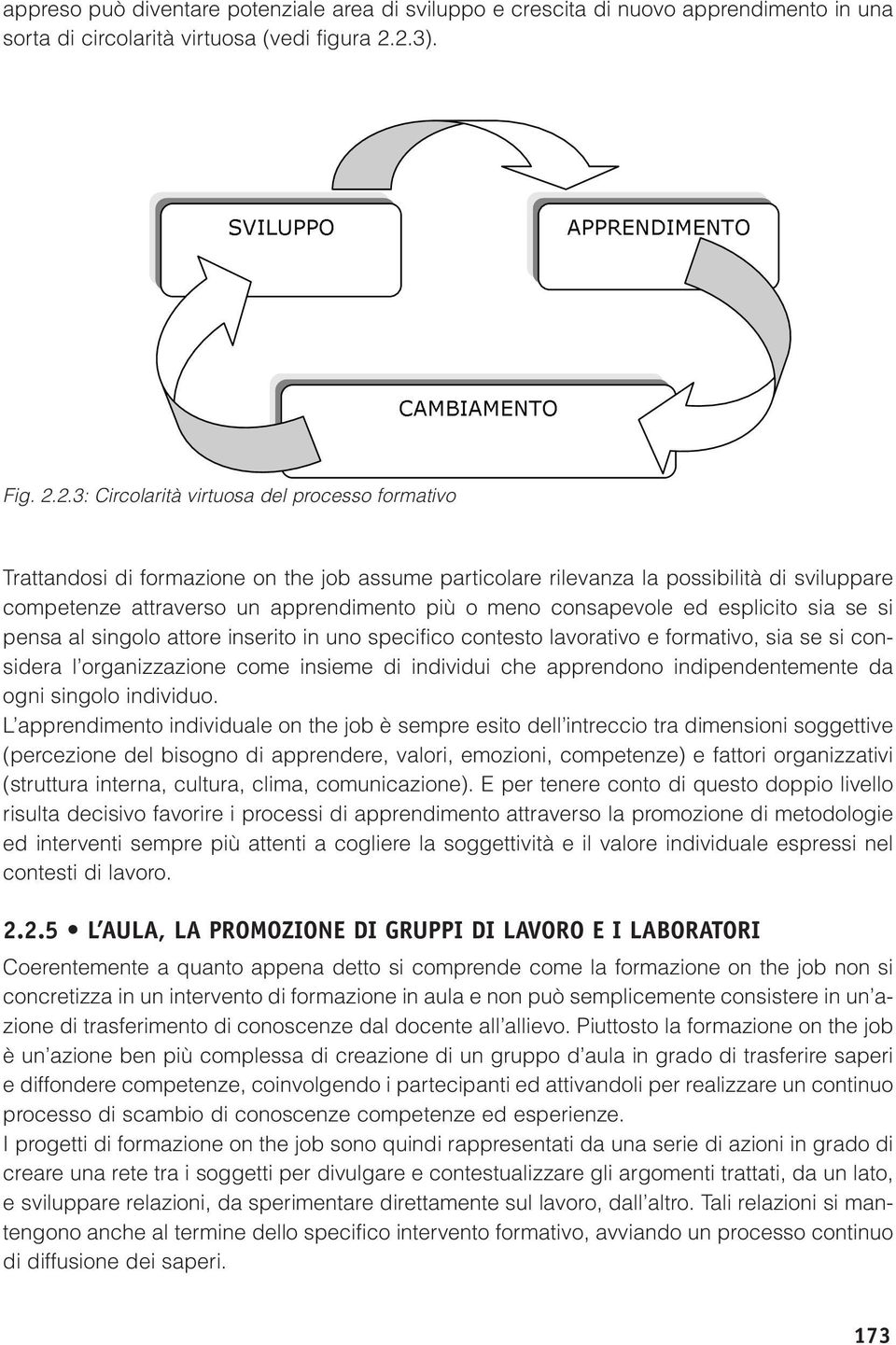 competenze attraverso un apprendimento più o meno consapevole ed esplicito sia se si pensa al singolo attore inserito in uno specifico contesto lavorativo e formativo, sia se si considera l