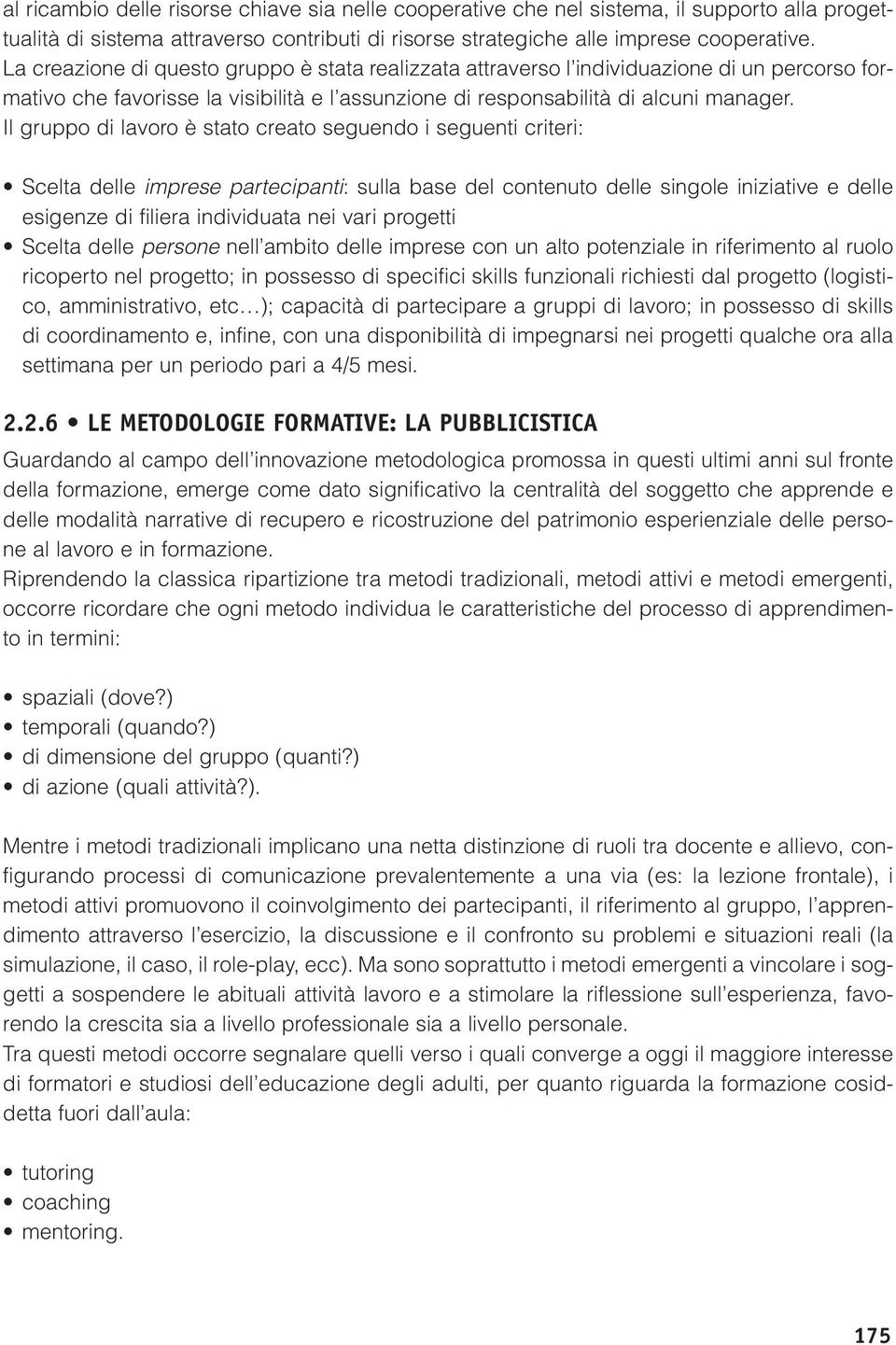 Il gruppo di lavoro è stato creato seguendo i seguenti criteri: Scelta delle imprese partecipanti: sulla base del contenuto delle singole iniziative e delle esigenze di filiera individuata nei vari