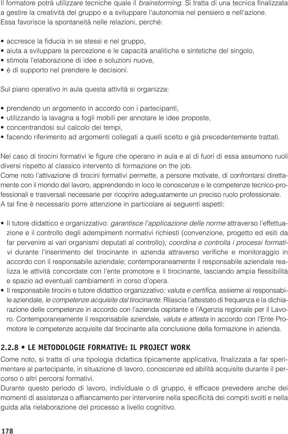 elaborazione di idee e soluzioni nuove, è di supporto nel prendere le decisioni.