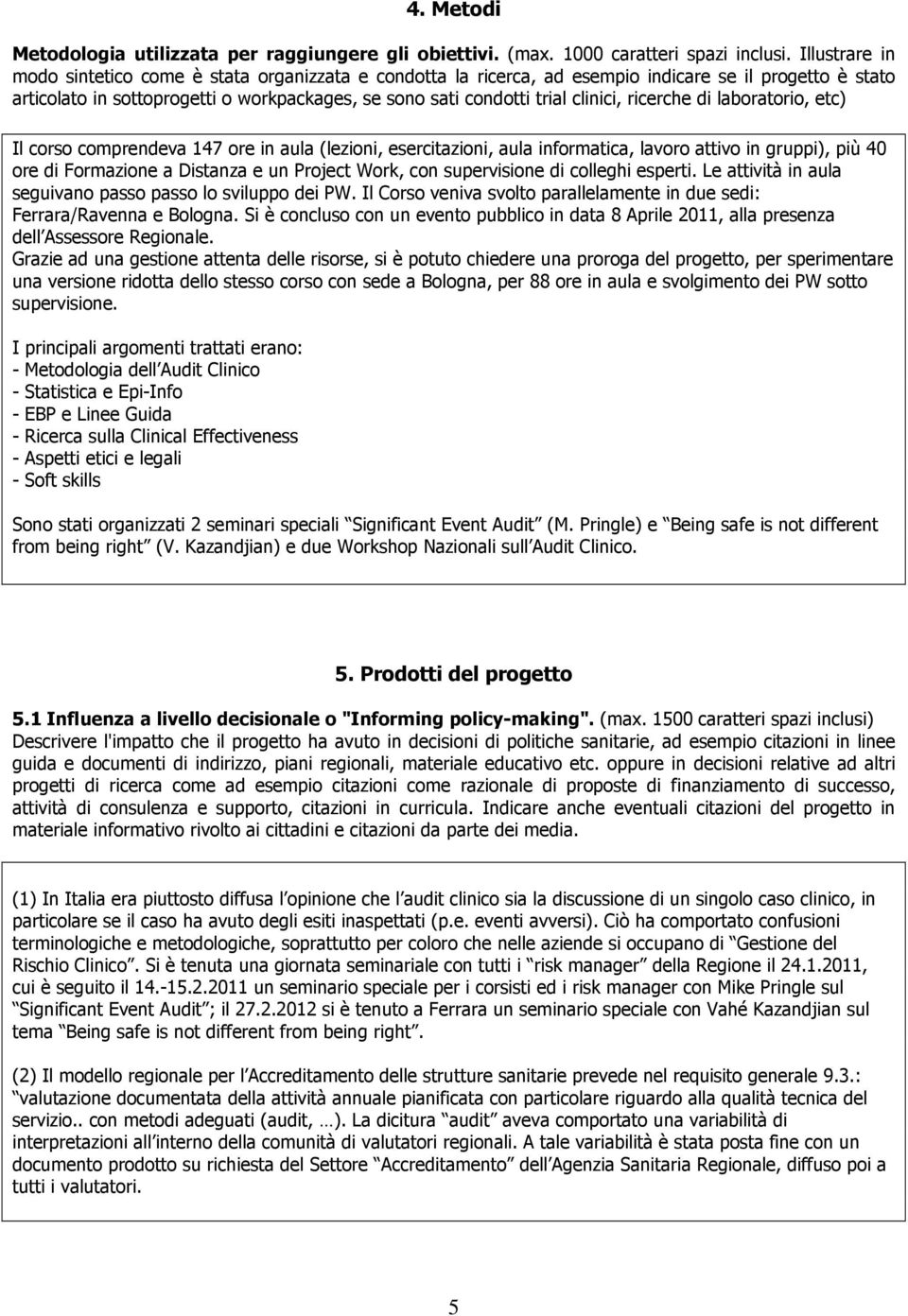 clinici, ricerche di laboratorio, etc) Il corso comprendeva 147 ore in aula (lezioni, esercitazioni, aula informatica, lavoro attivo in gruppi), più 40 ore di Formazione a Distanza e un Project Work,