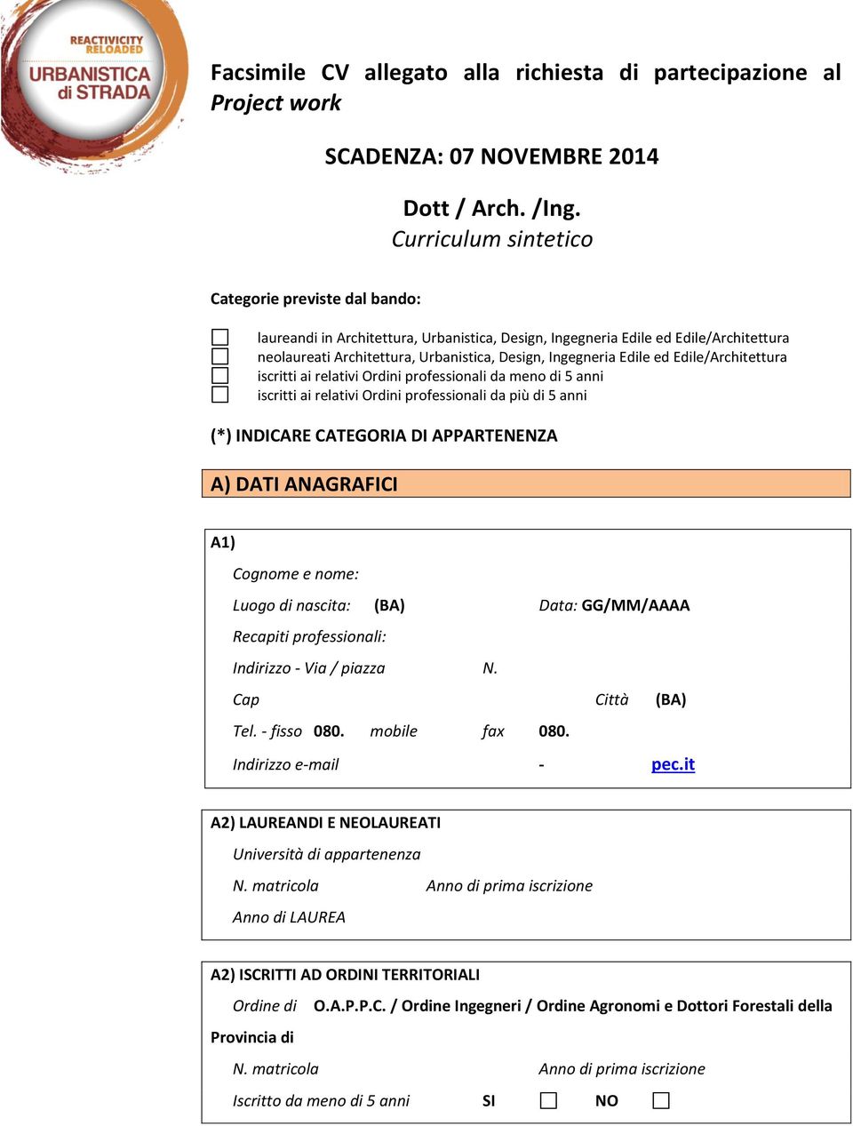 Edile ed Edile/Architettura iscritti ai relativi Ordini professionali da meno di 5 anni iscritti ai relativi Ordini professionali da più di 5 anni (*) INDICARE CATEGORIA DI APPARTENENZA A) DATI