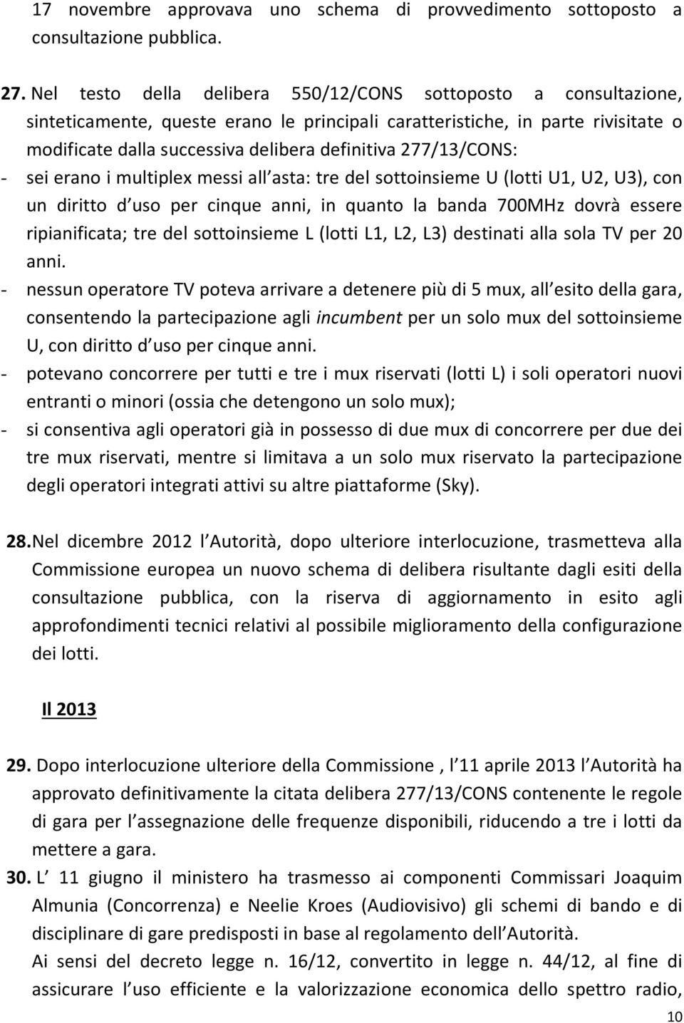 277/13/CONS: - sei erano i multiplex messi all asta: tre del sottoinsieme U (lotti U1, U2, U3), con un diritto d uso per cinque anni, in quanto la banda 700MHz dovrà essere ripianificata; tre del