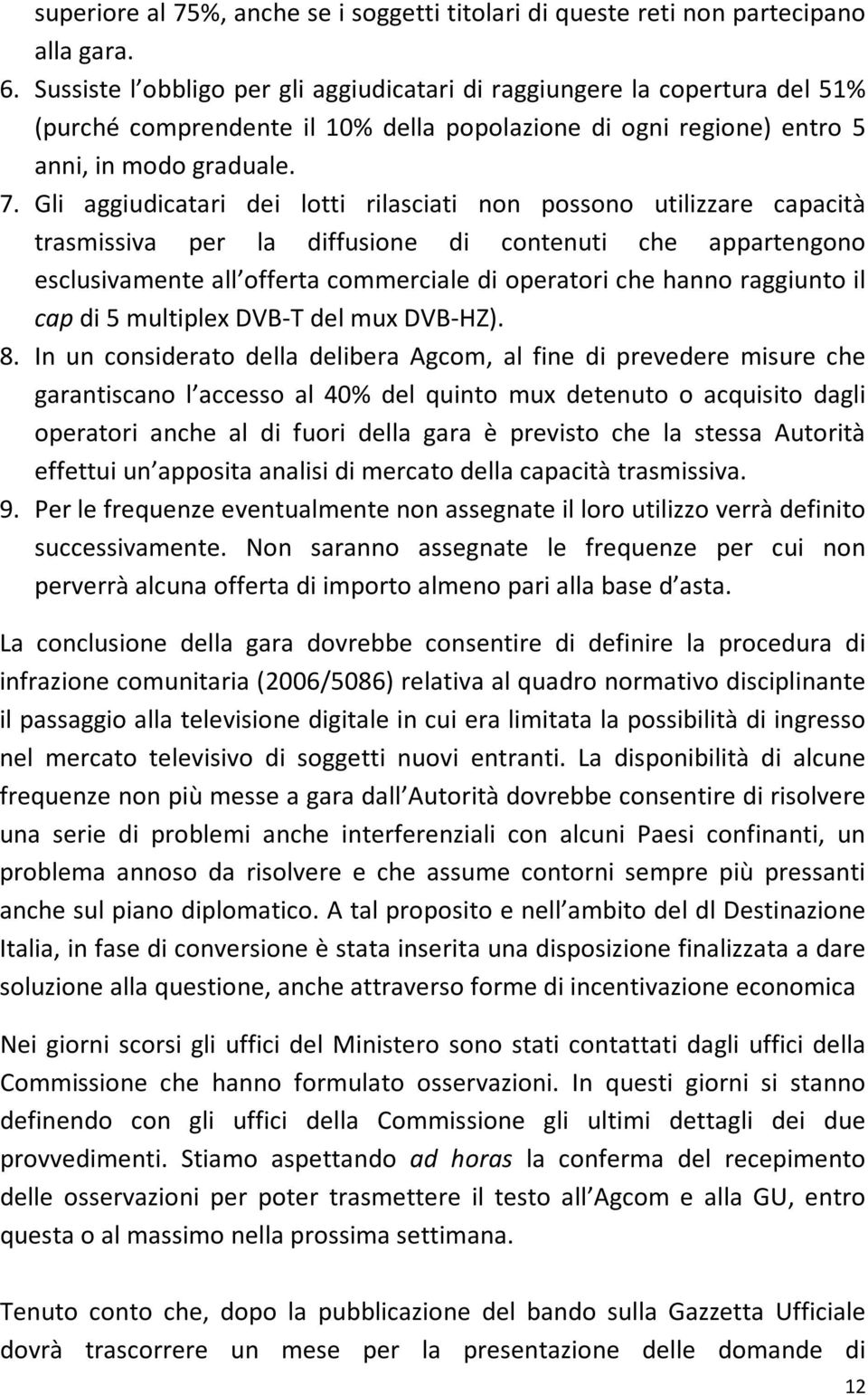 Gli aggiudicatari dei lotti rilasciati non possono utilizzare capacità trasmissiva per la diffusione di contenuti che appartengono esclusivamente all offerta commerciale di operatori che hanno