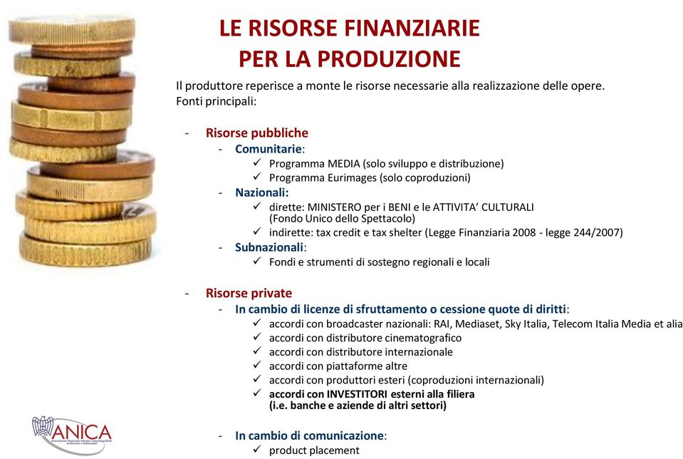 CULTURALI (Fondo Unico dello Spettacolo) indirette: tax credit e tax shelter (Legge Finanziaria 2008 - legge 244/2007) - Subnazionali: Fondi e strumenti di sostegno regionali e locali - Risorse