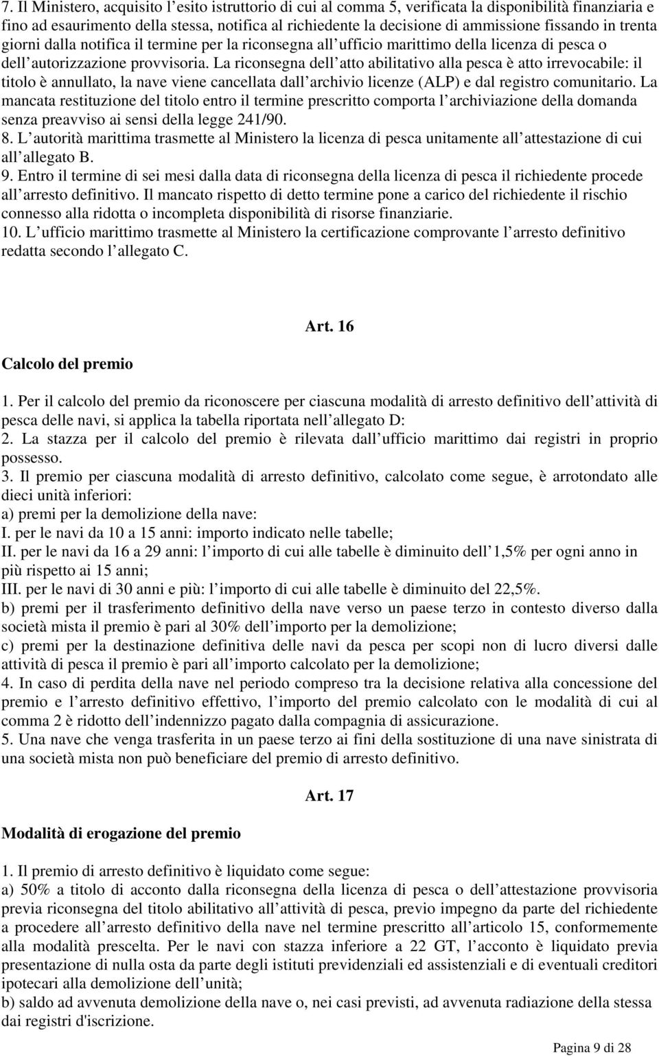 La riconsegna dell atto abilitativo alla pesca è atto irrevocabile: il titolo è annullato, la nave viene cancellata dall archivio licenze (ALP) e dal registro comunitario.