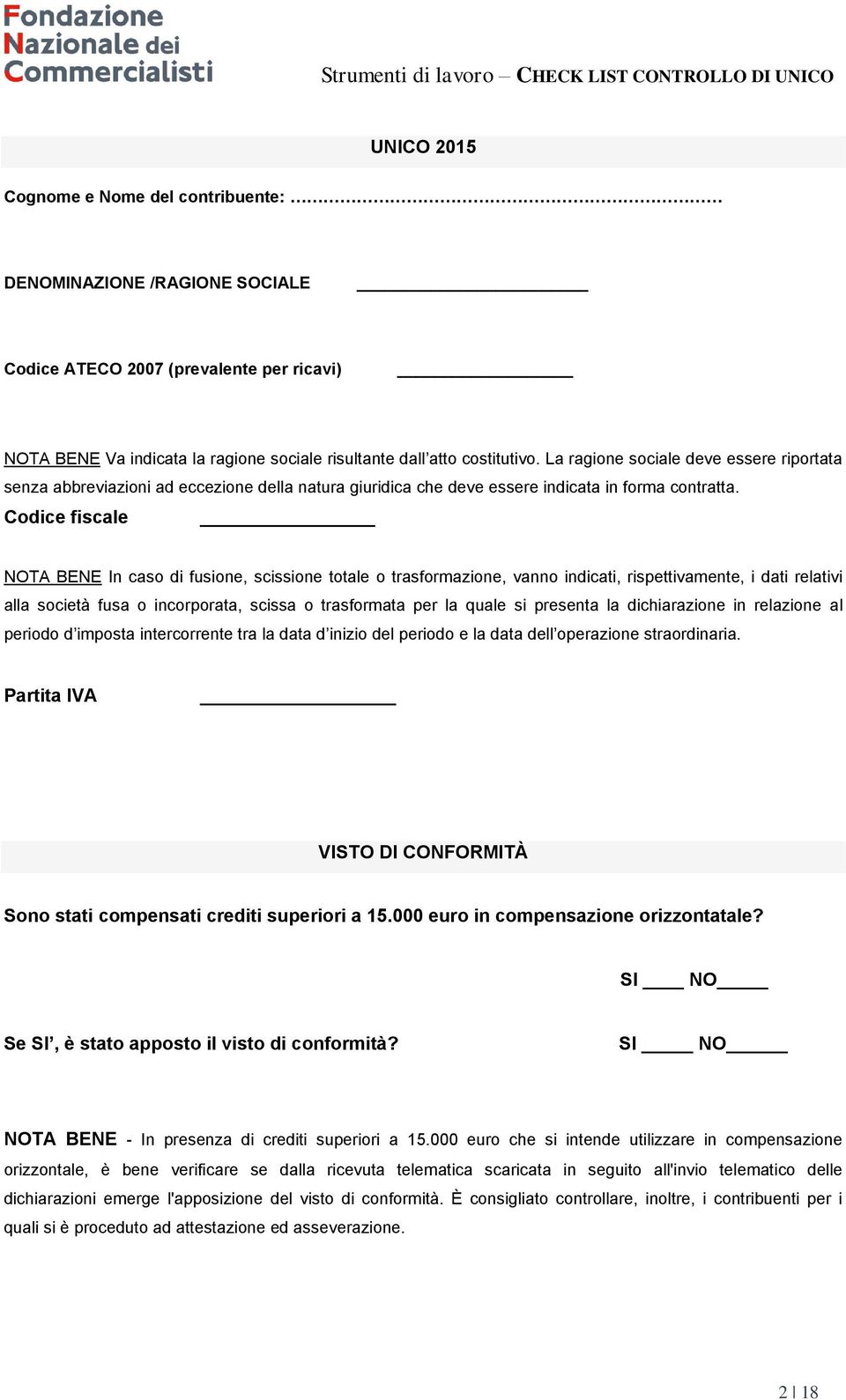 Cdice fiscale NOTA BENE In cas di fusine, scissine ttale trasfrmazine, vann indicati, rispettivamente, i dati relativi alla scietà fusa incrprata, scissa trasfrmata per la quale si presenta la