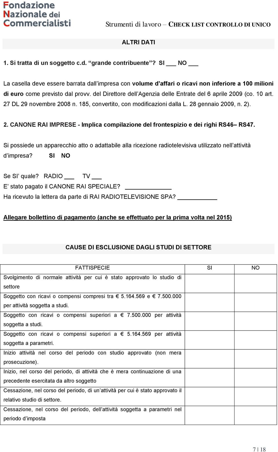 Si pssiede un apparecchi att adattabile alla ricezine raditelevisiva utilizzat nell attività d impresa? SI NO Se SI quale? RADIO TV E stat pagat il CANONE RAI SPECIALE?