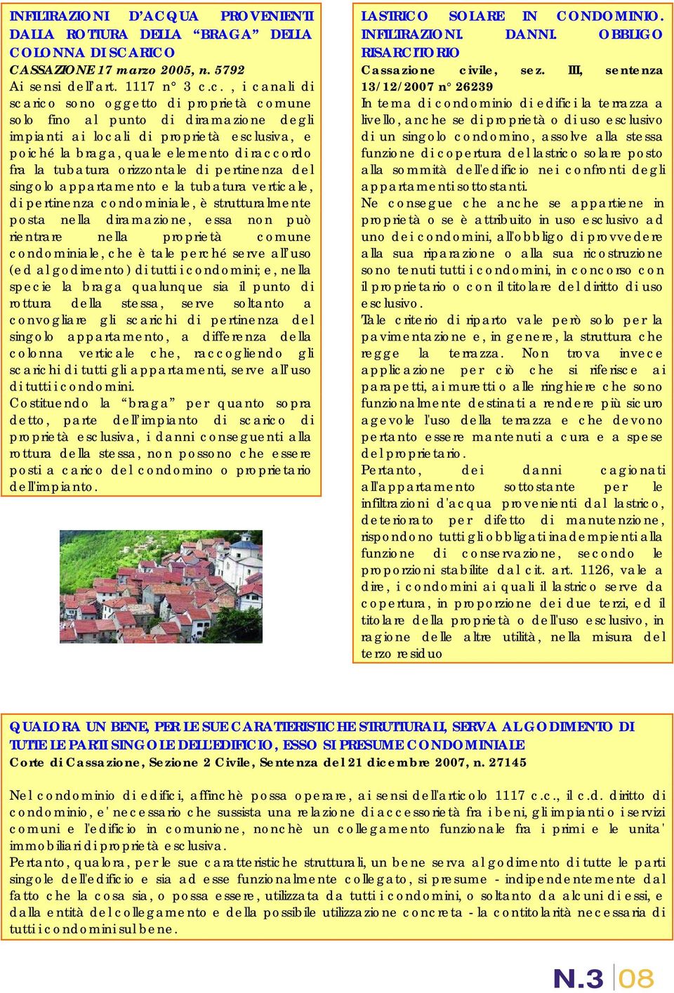 tubatura orizzontale di pertinenza del singolo appartamento e la tubatura verticale, di pertinenza condominiale, è strutturalmente posta nella diramazione, essa non può rientrare nella proprietà