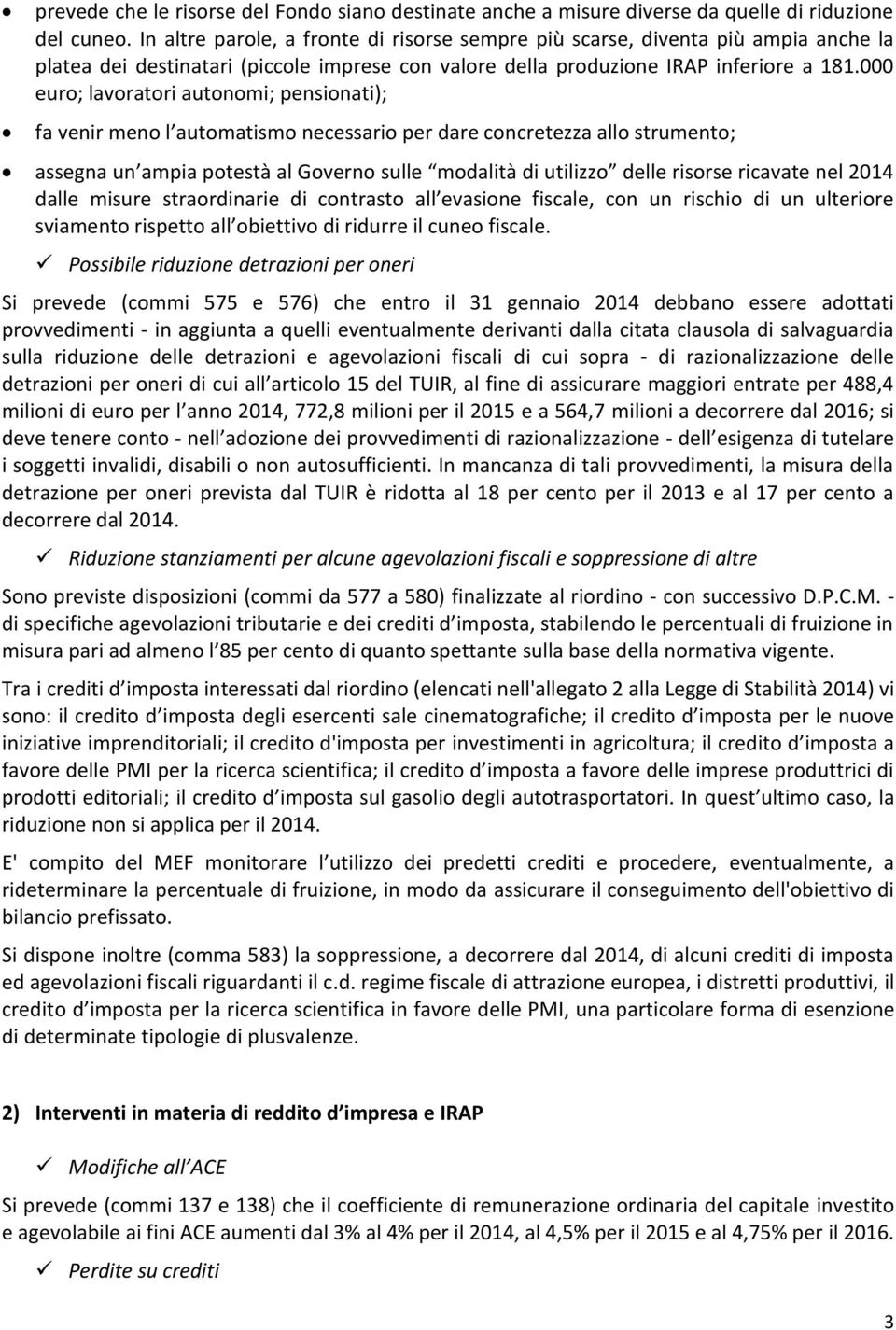 000 euro; lavoratori autonomi; pensionati); fa venir meno l automatismo necessario per dare concretezza allo strumento; assegna un ampia potestà al Governo sulle modalità di utilizzo delle risorse