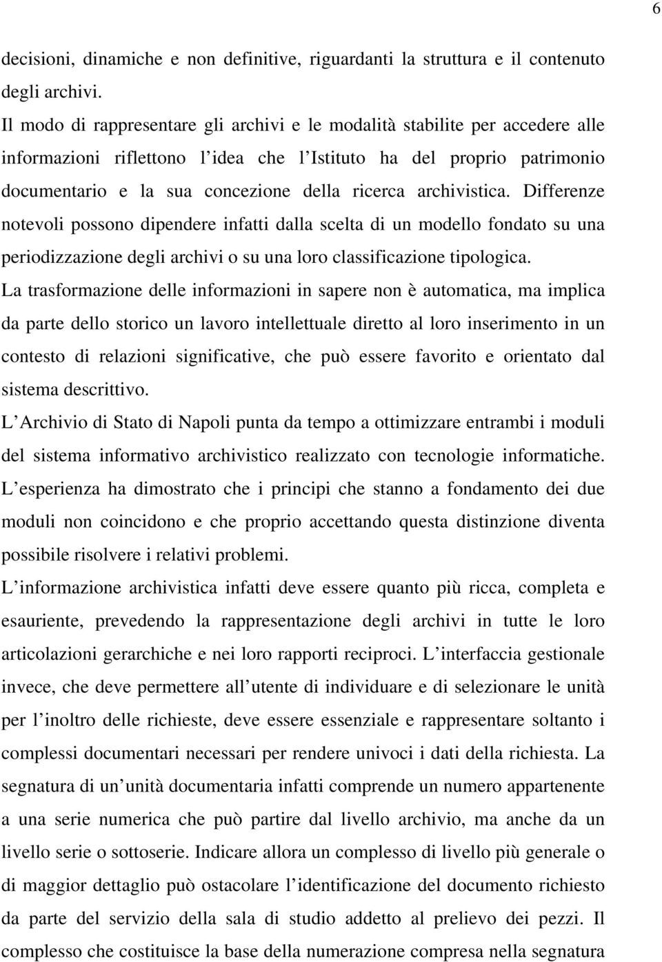 archivistica. Differenze notevoli possono dipendere infatti dalla scelta di un modello fondato su una periodizzazione degli archivi o su una loro classificazione tipologica.