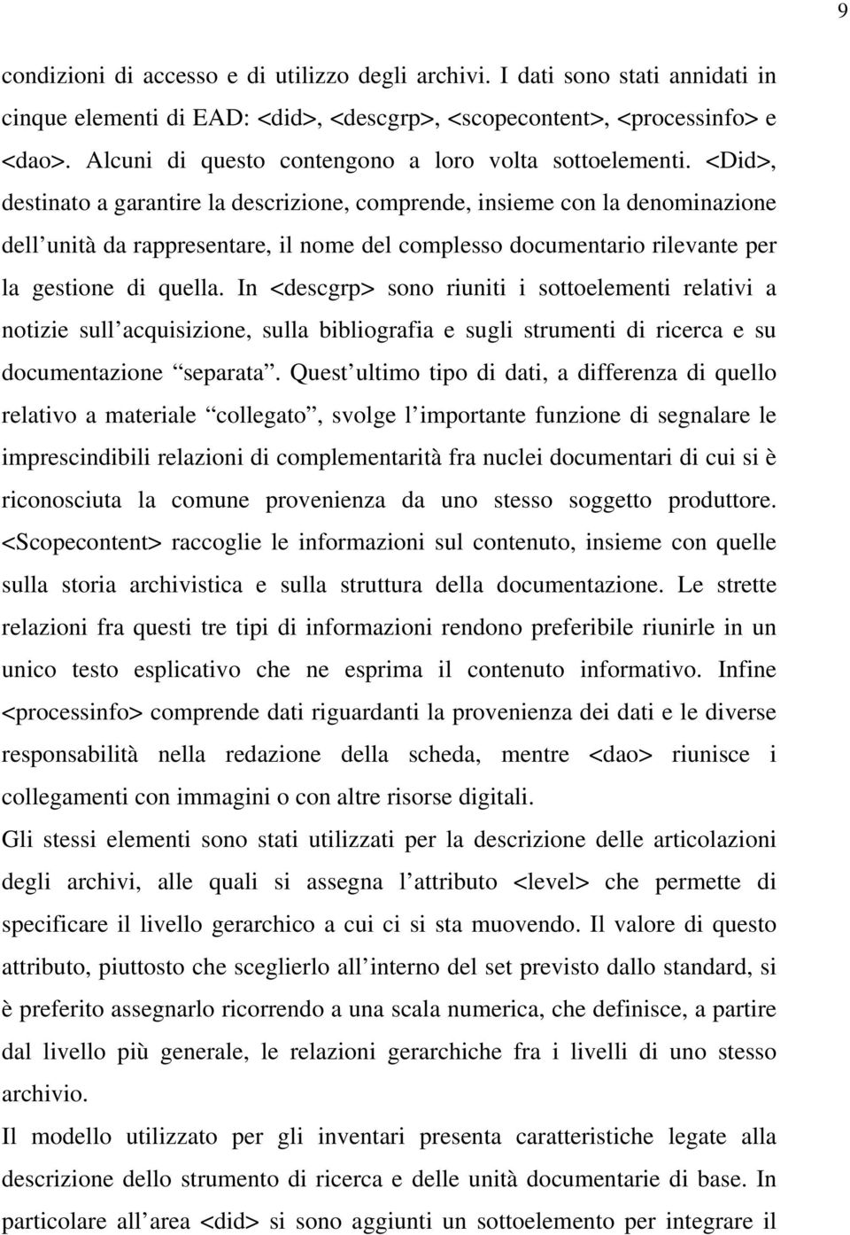 <Did>, destinato a garantire la descrizione, comprende, insieme con la denominazione dell unità da rappresentare, il nome del complesso documentario rilevante per la gestione di quella.