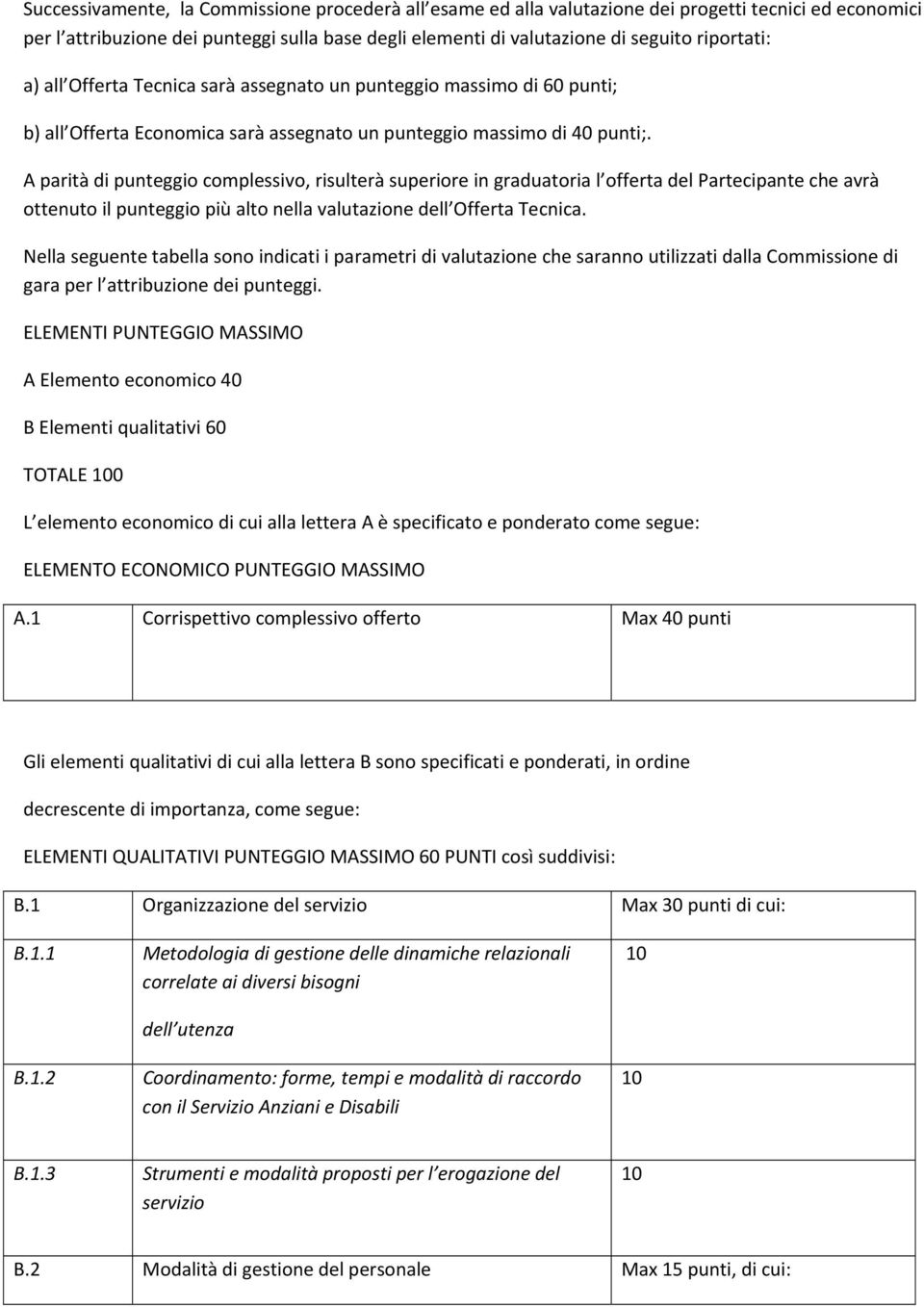 A parità di punteggio complessivo, risulterà superiore in graduatoria l offerta del Partecipante che avrà ottenuto il punteggio più alto nella valutazione dell Offerta Tecnica.