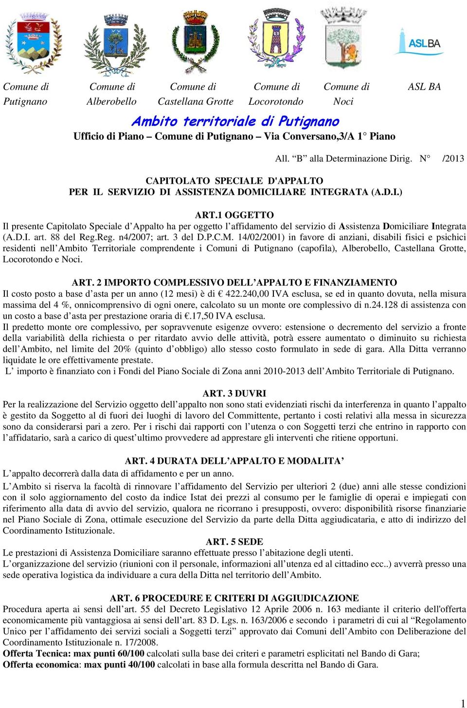 1 OGGETTO Il presente Capitolato Speciale d Appalto ha per oggetto l affidamento del servizio di Assistenza Domiciliare Integrata (A.D.I. art. 88 del Reg.Reg. n4/2007; art. 3 del D.P.C.M.