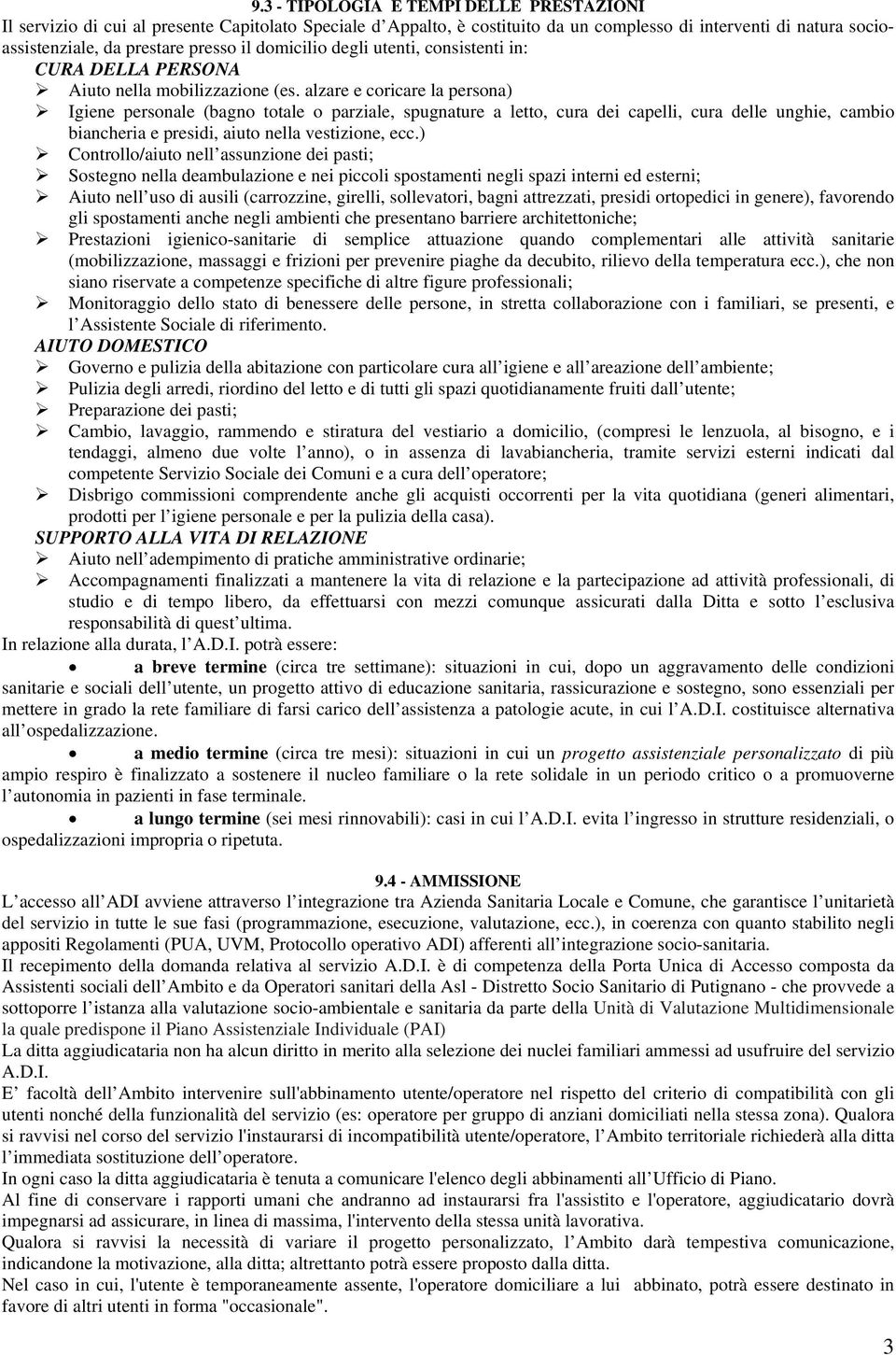 alzare e coricare la persona) Igiene personale (bagno totale o parziale, spugnature a letto, cura dei capelli, cura delle unghie, cambio biancheria e presidi, aiuto nella vestizione, ecc.