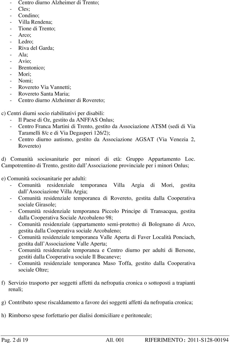 da Associazione ATSM (sedi di Via Taramelli 8/c e di Via Degasperi 126/2); - Centro diurno autismo, gestito da Associazione AGSAT (Via Venezia 2, Rovereto) d) Comunità sociosanitarie per minori di