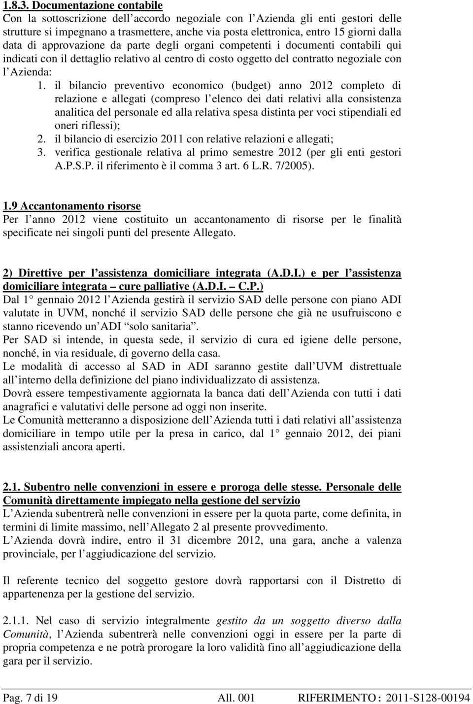 data di approvazione da parte degli organi competenti i documenti contabili qui indicati con il dettaglio relativo al centro di costo oggetto del contratto negoziale con l Azienda: 1.