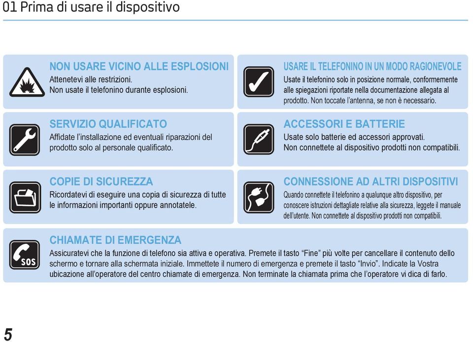 Non connettete al dispositivo prodotti non compatibili. Ricordatevi di eseguire una copia di sicurezza di tutte le informazioni importanti oppure annotatele.