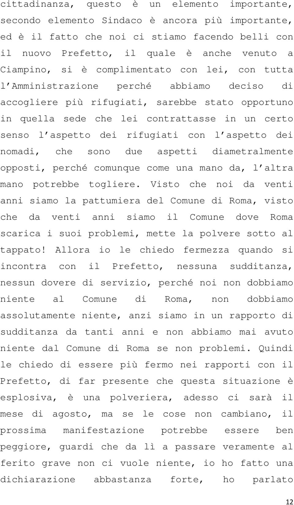 aspetto dei rifugiati con l aspetto dei nomadi, che sono due aspetti diametralmente opposti, perché comunque come una mano da, l altra mano potrebbe togliere.