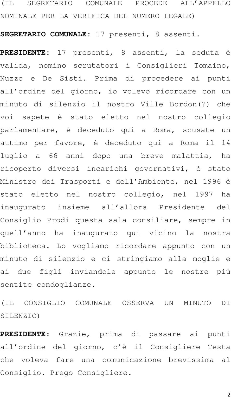 Prima di procedere ai punti all ordine del giorno, io volevo ricordare con un minuto di silenzio il nostro Ville Bordon(?