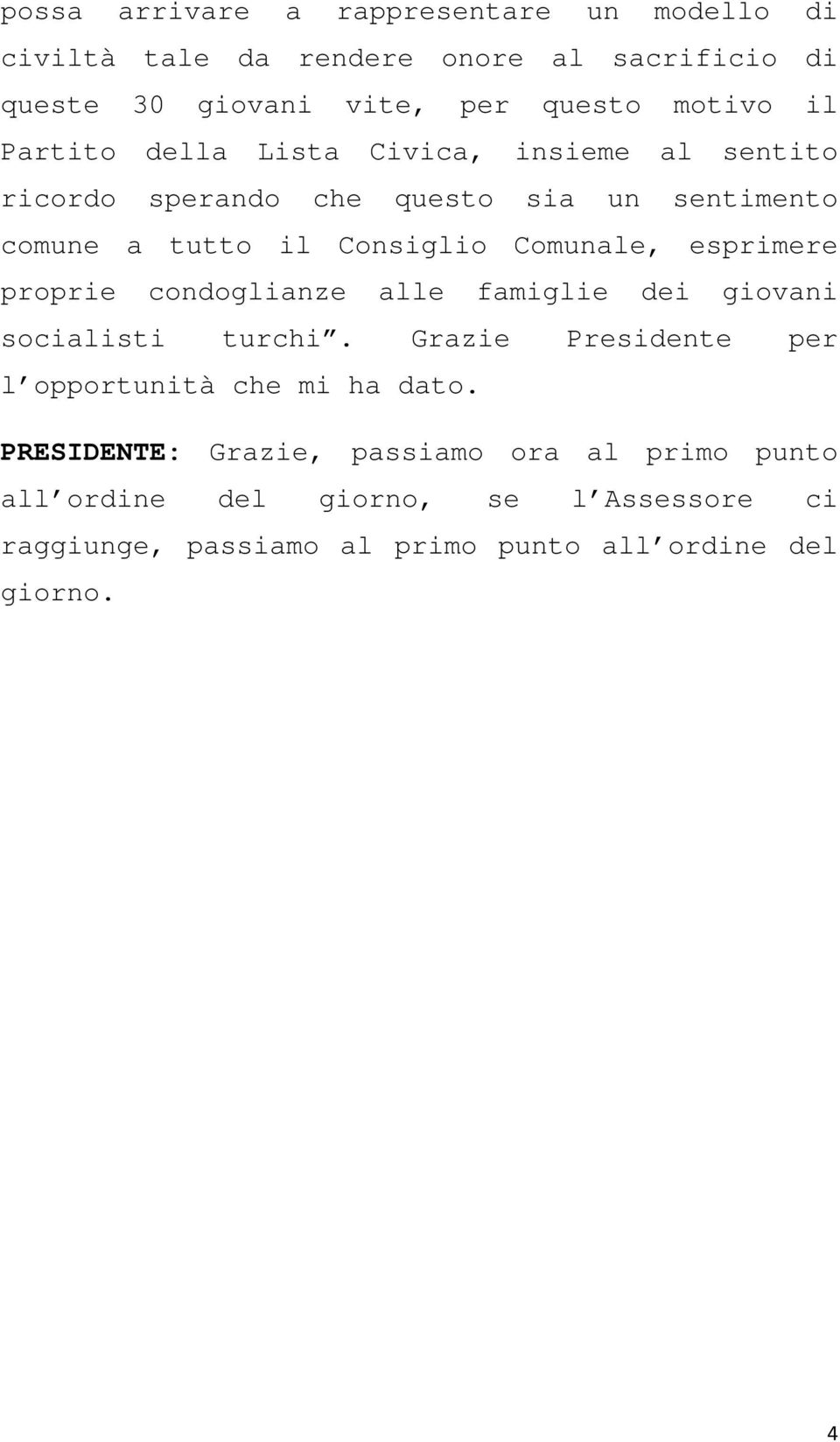 esprimere proprie condoglianze alle famiglie dei giovani socialisti turchi. Grazie Presidente per l opportunità che mi ha dato.