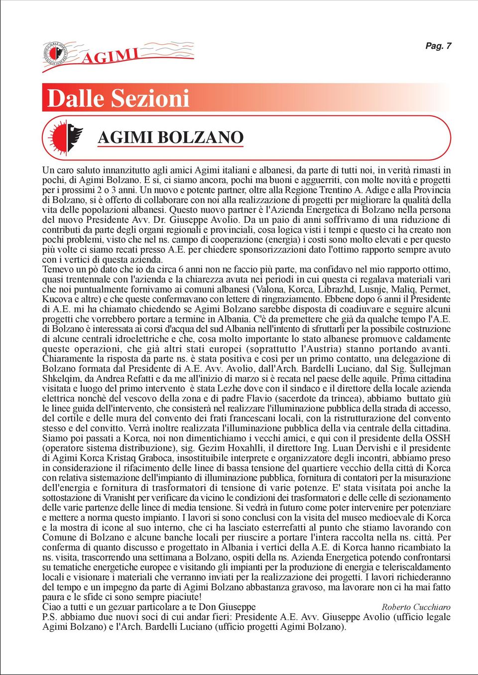 Adige e alla Provincia di Bolzano, si è offerto di collaborare con noi alla realizzazione di progetti per migliorare la qualità della vita delle popolazioni albanesi.