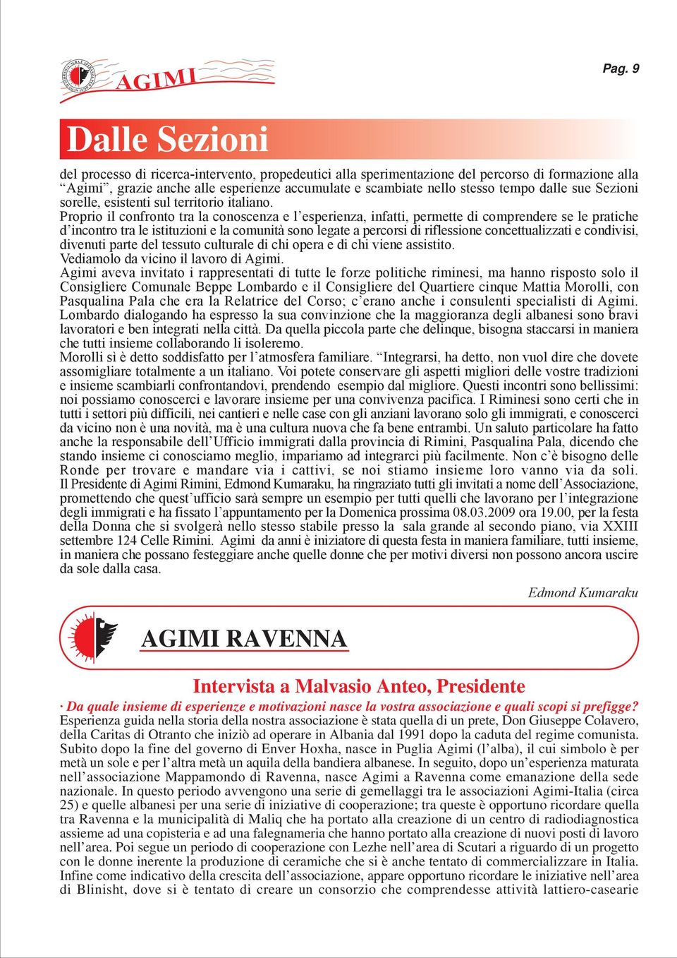 Proprio il confronto tra la conoscenza e l esperienza, infatti, permette di comprendere se le pratiche d incontro tra le istituzioni e la comunità sono legate a percorsi di riflessione