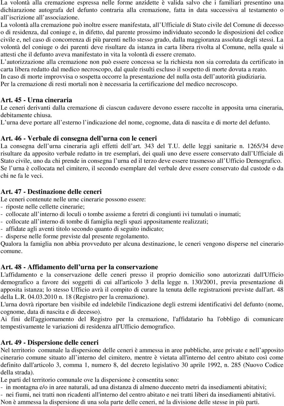 La volontà alla cremazione può inoltre essere manifestata, all Ufficiale di Stato civile del Comune di decesso o di residenza, dal coniuge e, in difetto, dal parente prossimo individuato secondo le