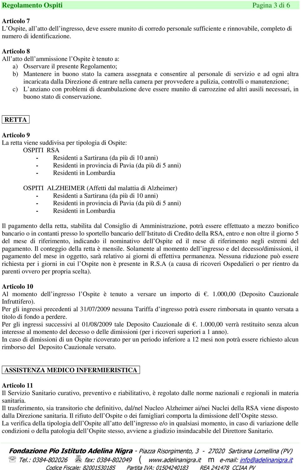 incaricata dalla Direzione di entrare nella camera per provvedere a pulizia, controlli o manutenzione; c) L anziano con problemi di deambulazione deve essere munito di carrozzine ed altri ausili