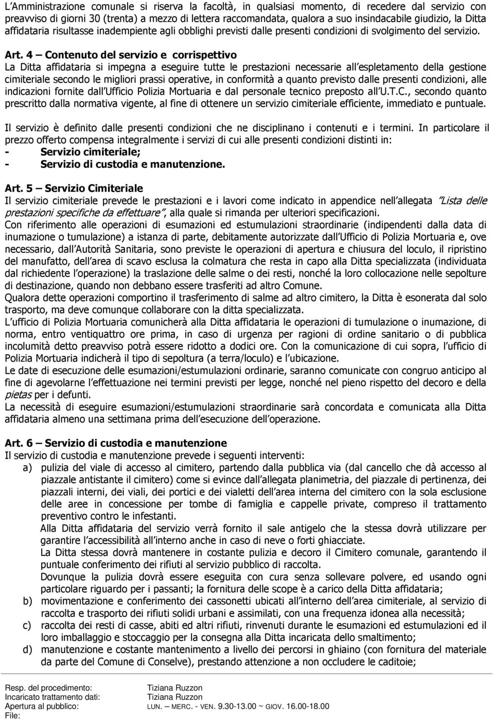 4 Contenuto del servizio e corrispettivo La Ditta affidataria si impegna a eseguire tutte le prestazioni necessarie all espletamento della gestione cimiteriale secondo le migliori prassi operative,