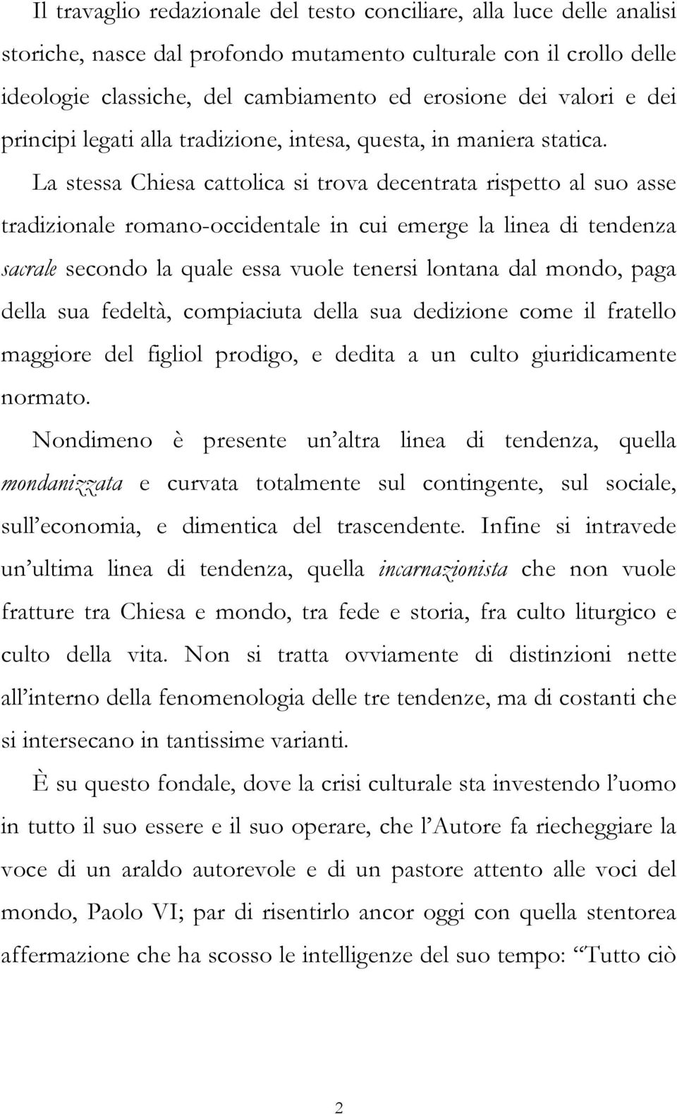 La stessa Chiesa cattolica si trova decentrata rispetto al suo asse tradizionale romano-occidentale in cui emerge la linea di tendenza sacrale secondo la quale essa vuole tenersi lontana dal mondo,