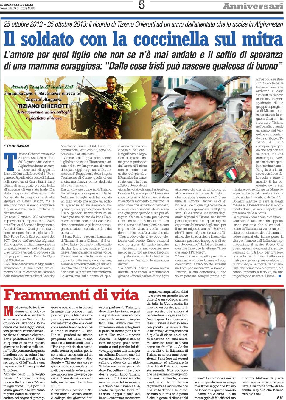 Era il 25 ottobre 2012 quando fu ucciso in Afghanistan in uno scontro a fuoco nel villaggio di Siav, a 20 km dalla base del 2 Reggimento Alpini nel distretto di Bakwa, nella provincia di Farah.