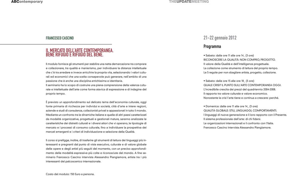 arricchire la propria vita, selezionando i valori culturali ed economici che una scelta consapevole può generare, nell ambito di una passione che è anche una disciplina antichissima e identitaria.