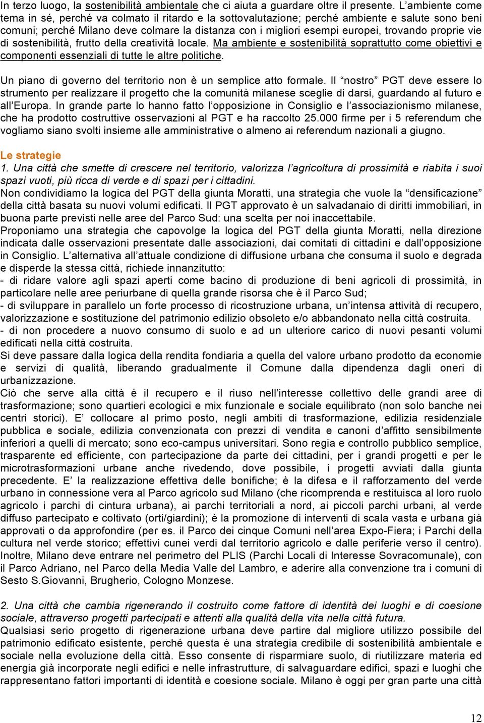 trovando proprie vie di sostenibilità, frutto della creatività locale. Ma ambiente e sostenibilità soprattutto come obiettivi e componenti essenziali di tutte le altre politiche.