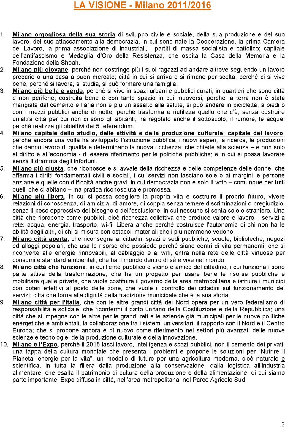 Lavoro, la prima associazione di industriali, i partiti di massa socialista e cattolico; capitale dell antifascismo e Medaglia d Oro della Resistenza, che ospita la Casa della Memoria e la Fondazione