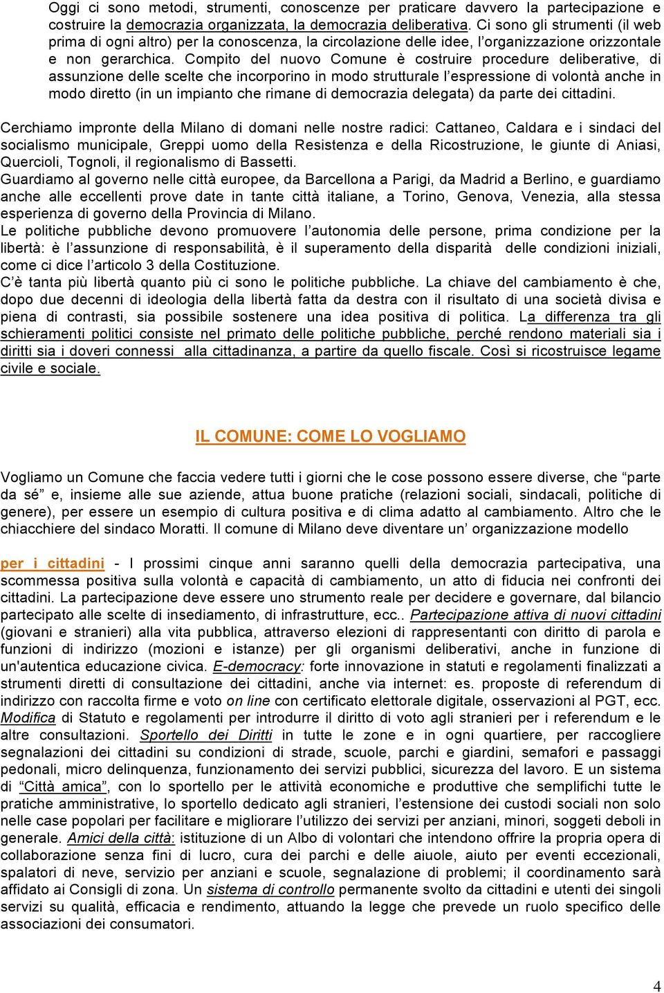 Compito del nuovo Comune è costruire procedure deliberative, di assunzione delle scelte che incorporino in modo strutturale l espressione di volontà anche in modo diretto (in un impianto che rimane