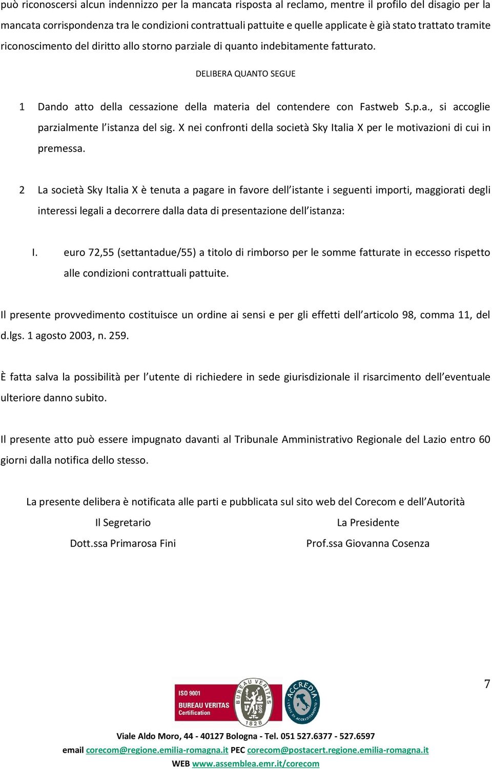 DELIBERA QUANTO SEGUE 1 Dando atto della cessazione della materia del contendere con Fastweb S.p.a., si accoglie parzialmente l istanza del sig.