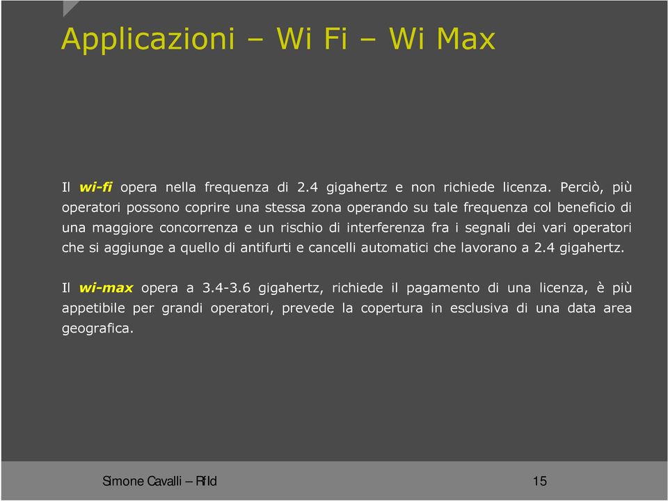 di interferenza fra i segnali dei vari operatori che si aggiunge a quello di antifurti e cancelli automatici che lavorano a 2.4 gigahertz.