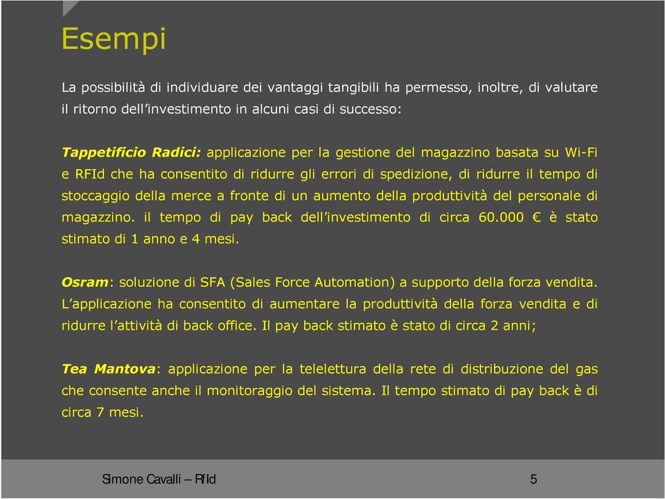 personale di magazzino. il tempo di pay back dell investimento di circa 60.000 è stato stimato di 1 anno e 4 mesi. Osram: soluzione di SFA (Sales Force Automation) a supporto della forza vendita.