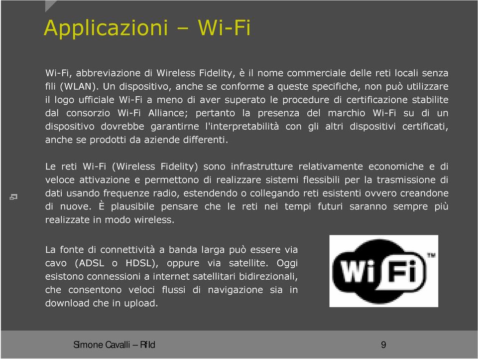 pertanto la presenza del marchio Wi-Fi su di un dispositivo dovrebbe garantirne l'interpretabilità con gli altri dispositivi certificati, anche se prodotti da aziende differenti.