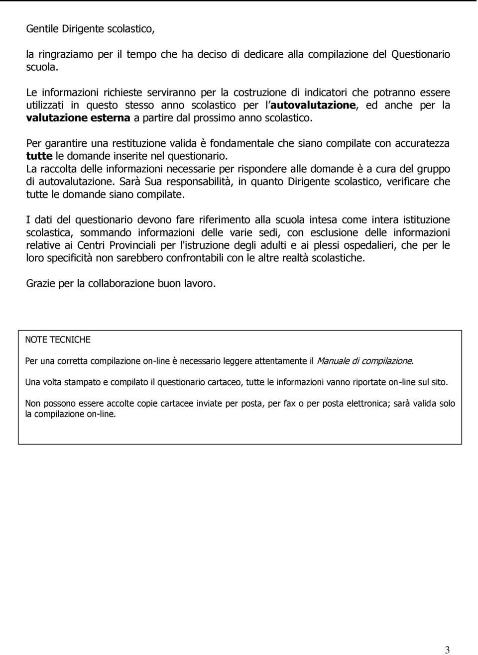 partire dal prossimo anno scolastico. Per garantire una restituzione valida è fondamentale che siano compilate con accuratezza tutte le domande inserite nel questionario.