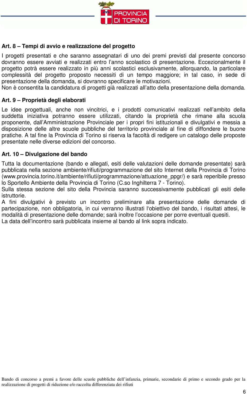 Eccezionalmente il progetto potrà essere realizzato in più anni scolastici esclusivamente, allorquando, la particolare complessità del progetto proposto necessiti di un tempo maggiore; in tal caso,