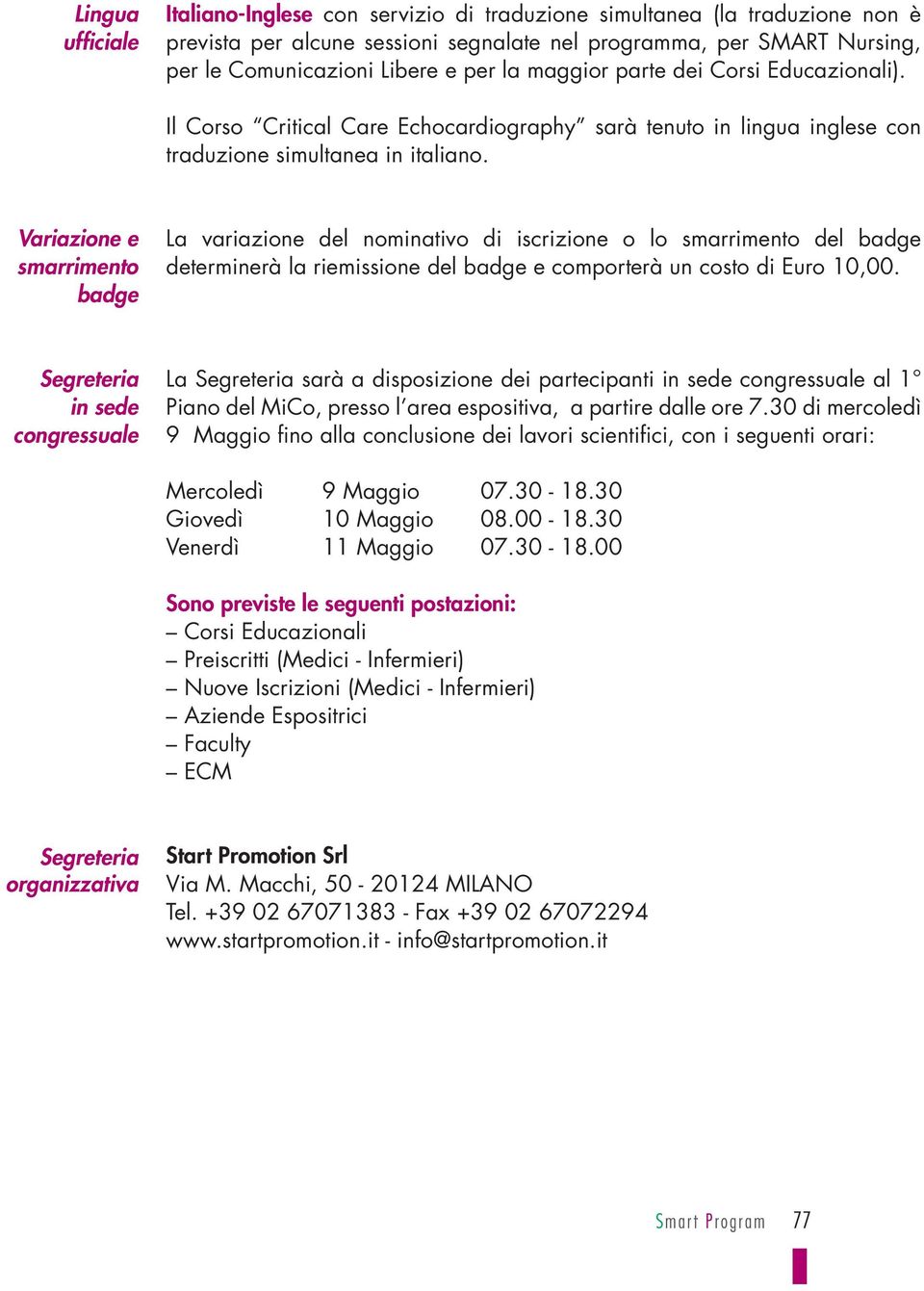 Variazione e smarrimento badge La variazione del nominativo di iscrizione o lo smarrimento del badge determinerà la riemissione del badge e comporterà un costo di Euro 10,00.