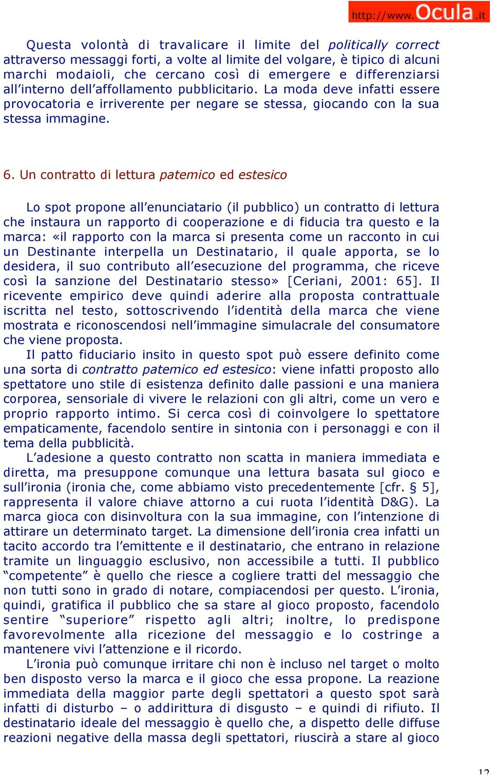 Un contratto di lettura patemico ed estesico Lo spot propone all enunciatario (il pubblico) un contratto di lettura che instaura un rapporto di cooperazione e di fiducia tra questo e la marca: «il