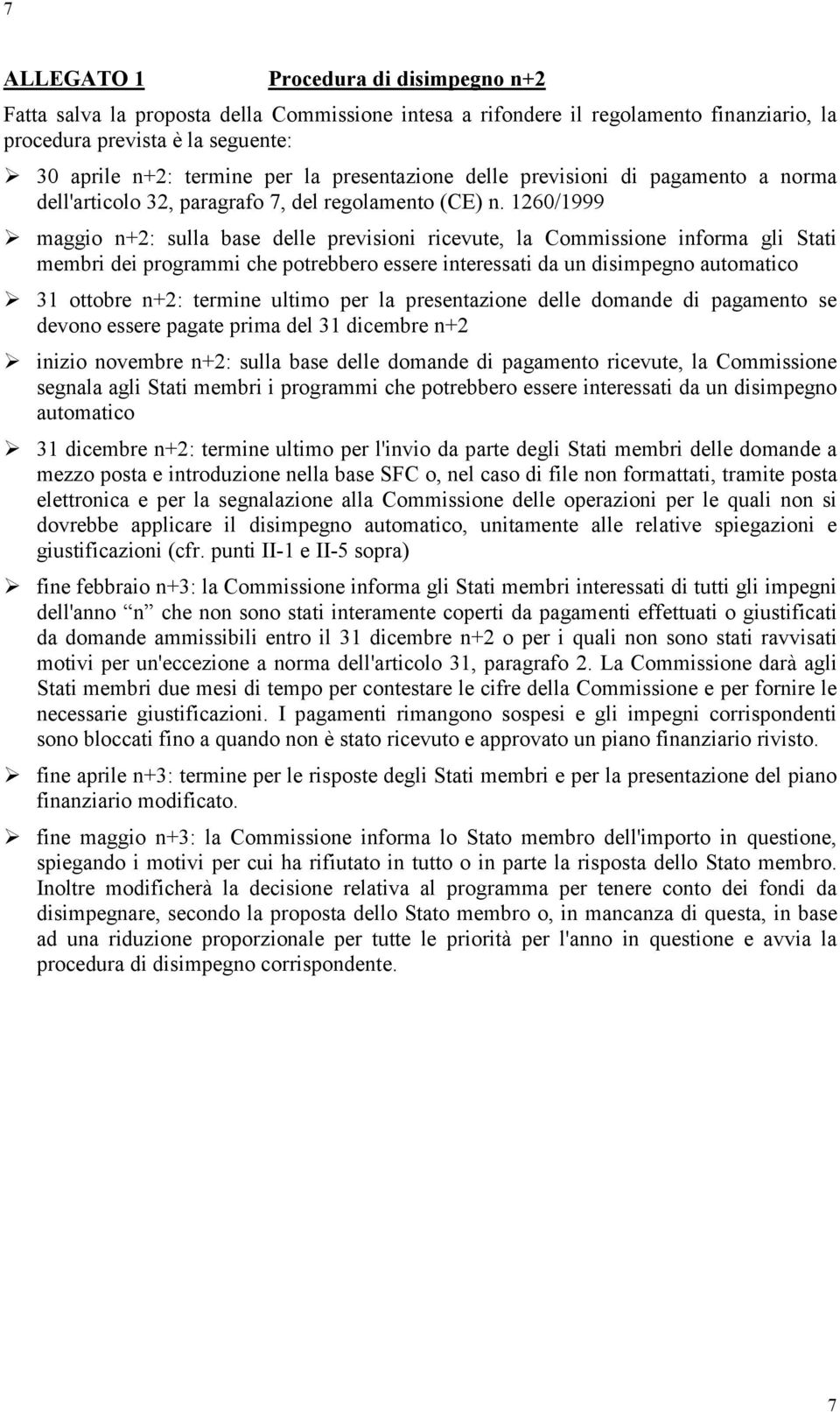 1260/1999 maggio n+2: sulla base delle previsioni ricevute, la Commissione informa gli Stati membri dei programmi che potrebbero essere interessati da un disimpegno automatico 31 ottobre n+2: termine