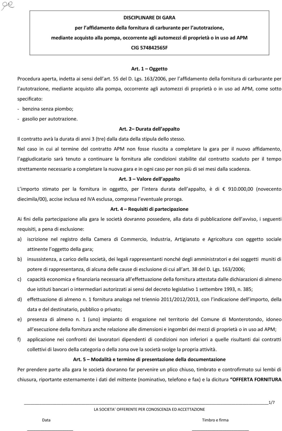 163/2006, per l affidamento della fornitura di carburante per l autotrazione, mediante acquisto alla pompa, occorrente agli automezzi di proprietà o in uso ad APM, come sotto specificato: - benzina